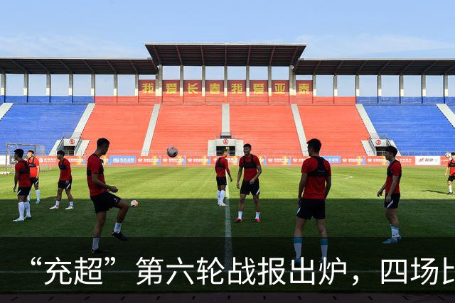 “充超”第六轮战报出炉，四场比赛看点拉满→