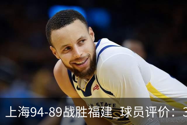上海94-89战胜福建 球员评价：3人优秀，5人及格，3人低迷
