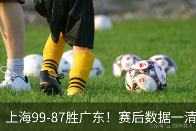 上海99-87胜广东！赛后数据一清二楚，不是王哲林，头号功臣是他