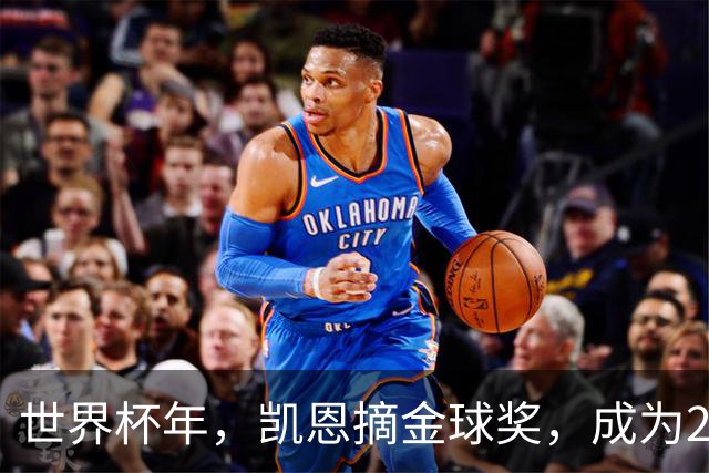 世界杯年，凯恩摘金球奖，成为25年来首位拿下该奖项的英格兰球员
