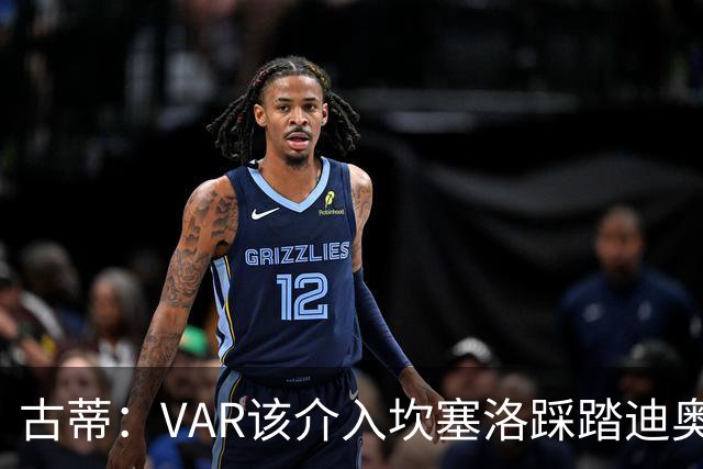 古蒂：VAR该介入坎塞洛踩踏迪奥曼德
