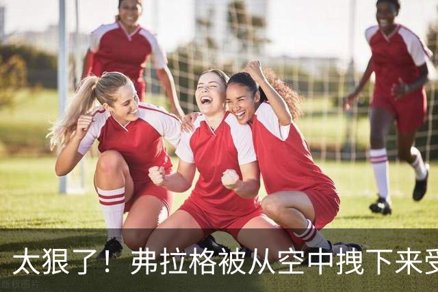 太狠了！弗拉格被从空中拽下来受伤离场！这是要杀了他啊！