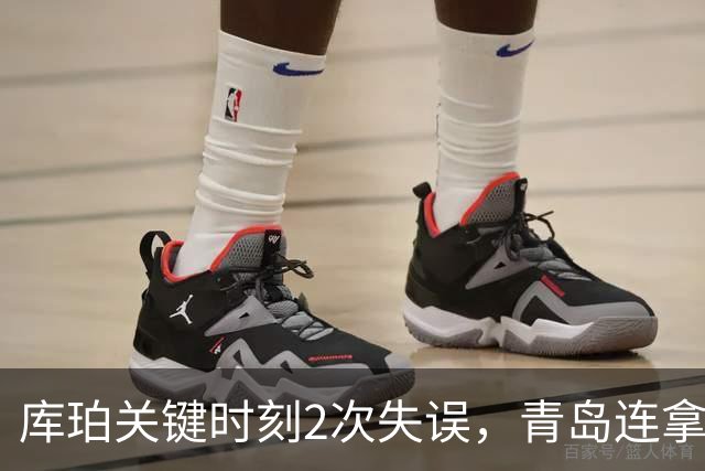 库珀关键时刻2次失误，青岛连拿4分还剩6秒仅差2分