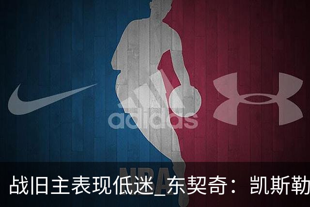 战旧主表现低迷 东契奇：凯斯勒前两战很出色 赢球了所以向前看