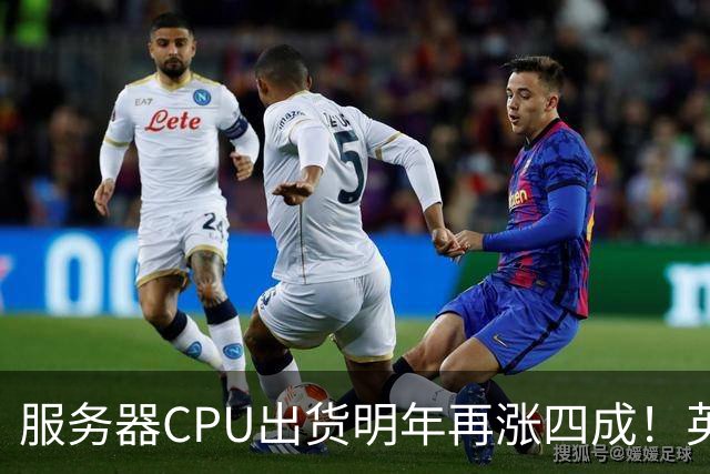 服务器CPU出货明年再涨四成！英特尔新品却还在延后