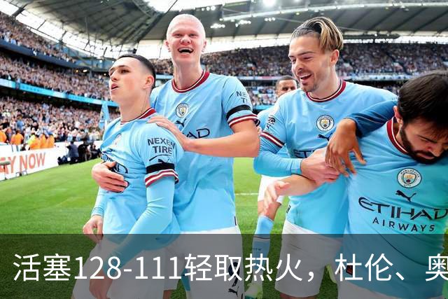 活塞128-111轻取热火，杜伦、奥萨尔伤退，字母哥空砍36分
