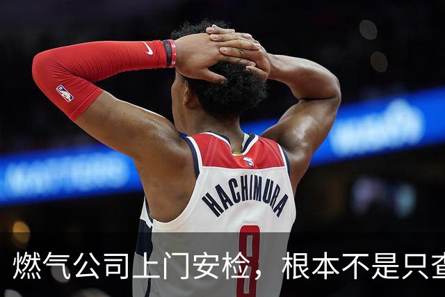 燃气公司上门安检，根本不是只查漏气！真正目的其实是这二件事