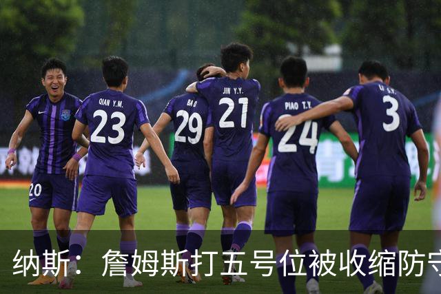 纳斯：詹姆斯打五号位被收缩防守，队友不能站着看