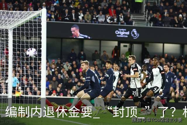 编制内退休金要 “封顶 ”了？机关事业单位以后退休没那么香了