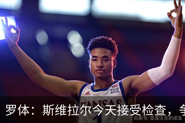 罗体：斯维拉尔今天接受检查，争取复出对阵曼联