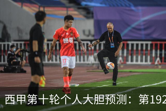 西甲第十轮个人大胆预测：第192次国家德比狂人带领皇马全取三分