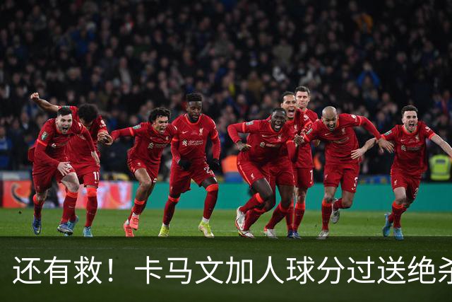 还有救！卡马文加人球分过送绝杀助攻，上赛季屡遭诟病踢拜仁染红