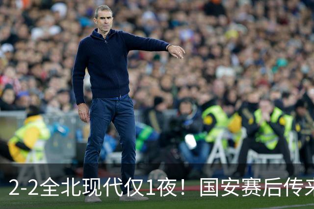 2-2全北现代仅1夜！国安赛后传来主帅蒙哥马利消息：还很有打算