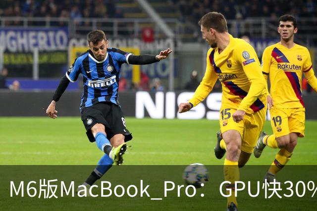 M6版MacBook Pro：GPU快30%，续航24小时