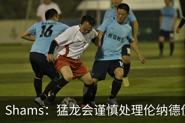 Shams：猛龙会谨慎处理伦纳德伤情 2019年就靠这种方式成功夺冠